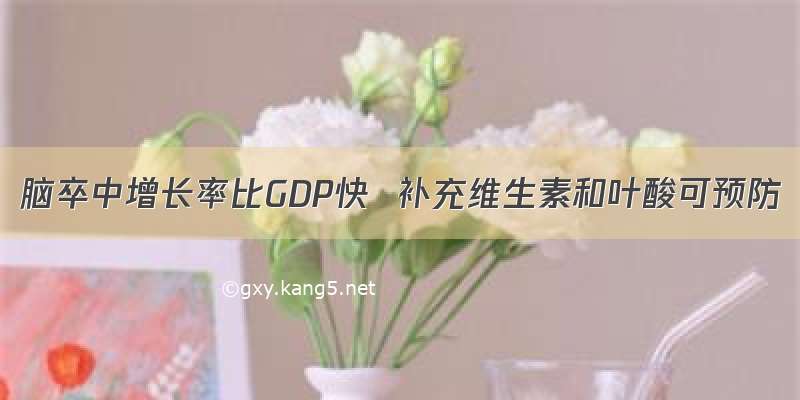 脑卒中增长率比GDP快  补充维生素和叶酸可预防