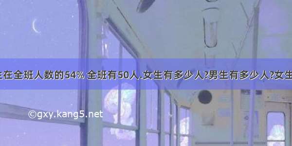 五(1)班男生在全班人数的54% 全班有50人.女生有多少人?男生有多少人?女生占男生人数