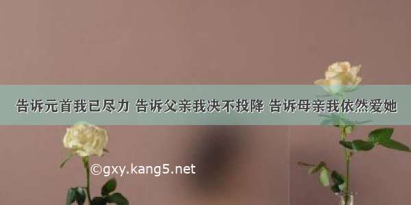 告诉元首我已尽力 告诉父亲我决不投降 告诉母亲我依然爱她