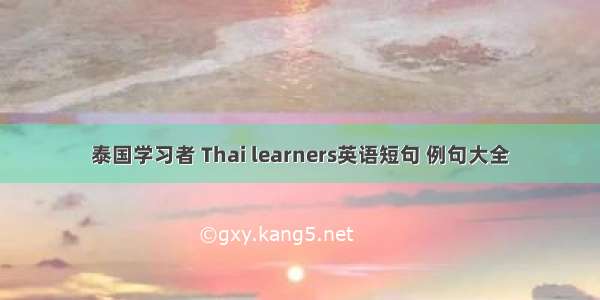 泰国学习者 Thai learners英语短句 例句大全