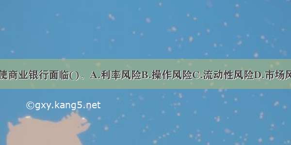 挤兑行为使商业银行面临()。A.利率风险B.操作风险C.流动性风险D.市场风险ABCD