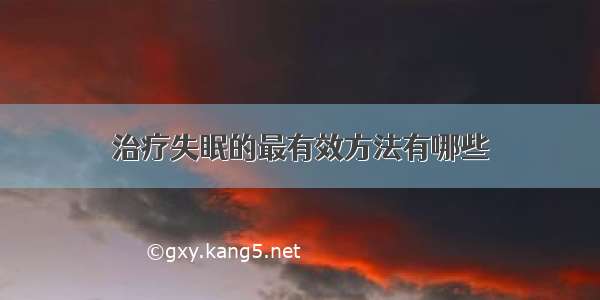 治疗失眠的最有效方法有哪些