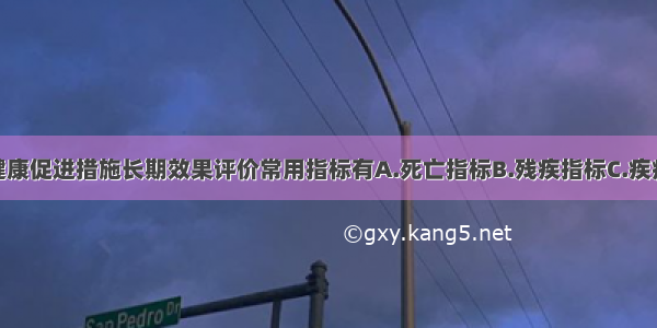 健康教育与健康促进措施长期效果评价常用指标有A.死亡指标B.残疾指标C.疾病指标D.营养