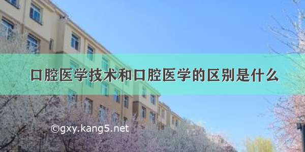 口腔医学技术和口腔医学的区别是什么