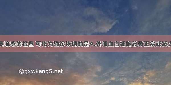 下列有关人禽流感的检查 可作为确诊依据的是A.外周血白细胞总数正常或减少B.血小板数