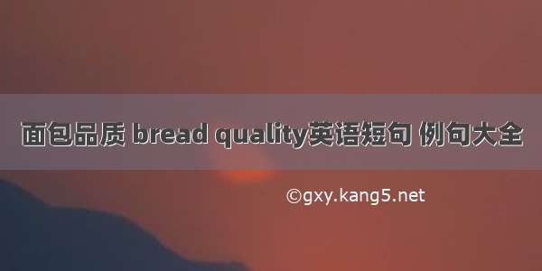 面包品质 bread quality英语短句 例句大全