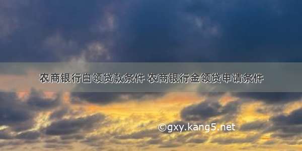 农商银行白领贷款条件 农商银行金领贷申请条件