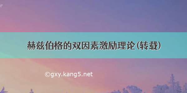 赫兹伯格的双因素激励理论(转载)