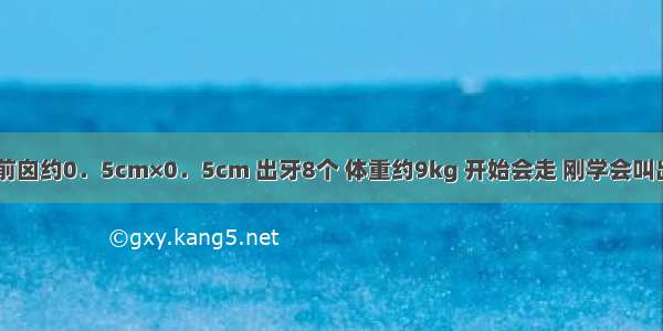 一健康儿 前囟约0．5cm×0．5cm 出牙8个 体重约9kg 开始会走 刚学会叫出灯的名称