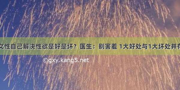 女性自己解决性欲是好是坏？医生：别害羞 1大好处与1大坏处并存