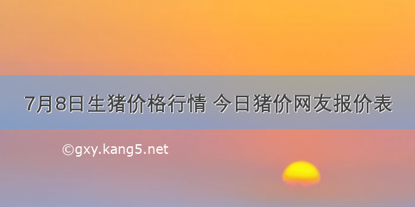 7月8日生猪价格行情 今日猪价网友报价表