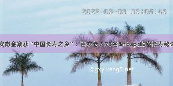 安徽金寨获“中国长寿之乡”：百岁老人73名 解密长寿秘诀