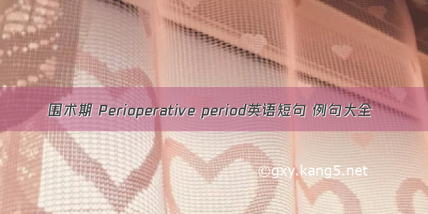 围术期 Perioperative period英语短句 例句大全