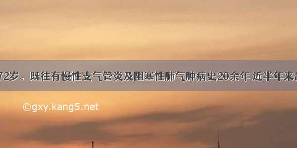 患者 男性 72岁。既往有慢性支气管炎及阻塞性肺气肿病史20余年 近半年来出现反复双