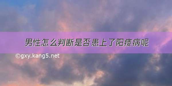 男性怎么判断是否患上了阳痿病呢