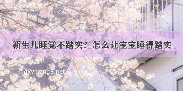 新生儿睡觉不踏实?_怎么让宝宝睡得踏实