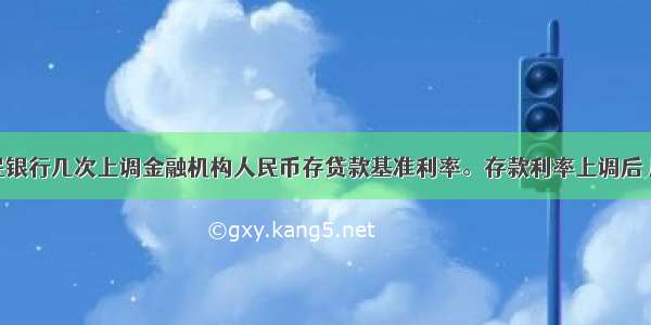 中国人民银行几次上调金融机构人民币存贷款基准利率。存款利率上调后 居民存款