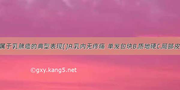 下列哪项不属于乳腺癌的典型表现()A.乳内无疼痛 单发包块B.质地硬C.局部皮肤橘皮样改