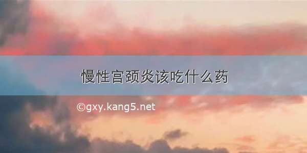 慢性宫颈炎该吃什么药