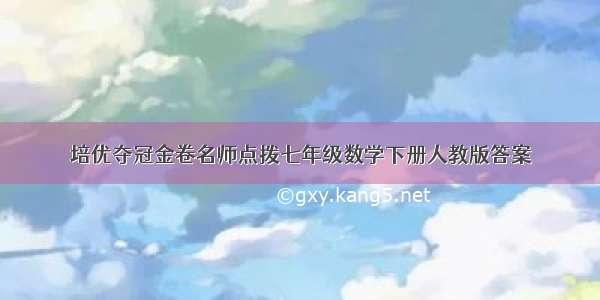 培优夺冠金卷名师点拨七年级数学下册人教版答案