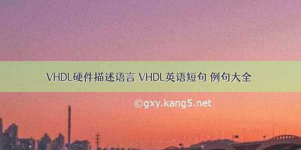 VHDL硬件描述语言 VHDL英语短句 例句大全