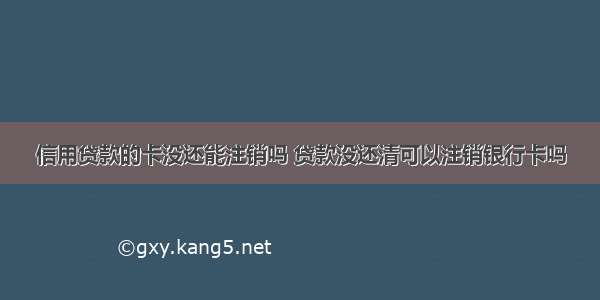 信用贷款的卡没还能注销吗 贷款没还清可以注销银行卡吗