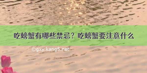 吃螃蟹有哪些禁忌？吃螃蟹要注意什么