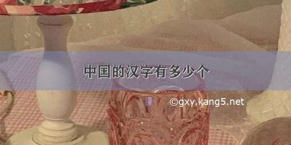 中国的汉字有多少个