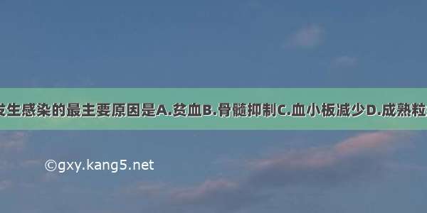 白血病患者发生感染的最主要原因是A.贫血B.骨髓抑制C.血小板减少D.成熟粒细胞缺乏E.白