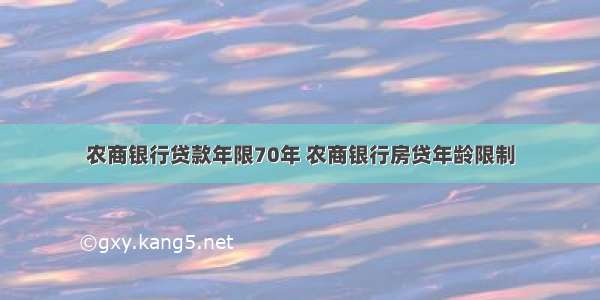 农商银行贷款年限70年 农商银行房贷年龄限制