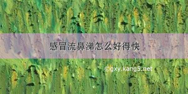 感冒流鼻涕怎么好得快