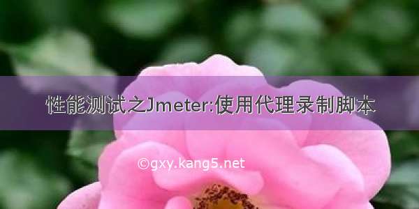 性能测试之Jmeter:使用代理录制脚本