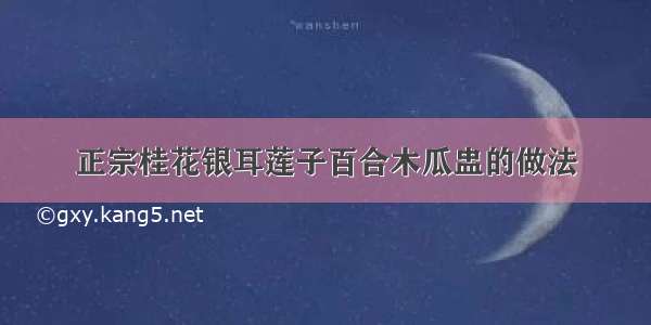 正宗桂花银耳莲子百合木瓜盅的做法