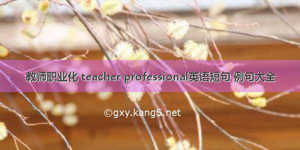 教师职业化 teacher professional英语短句 例句大全