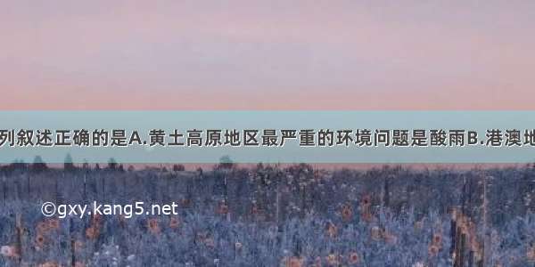 单选题下列叙述正确的是A.黄土高原地区最严重的环境问题是酸雨B.港澳地区的经济