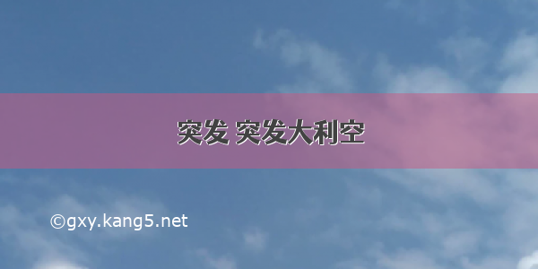 突发 突发大利空