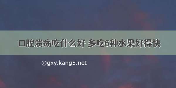 口腔溃疡吃什么好 多吃6种水果好得快