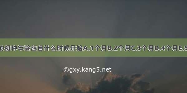 百白破疫苗的初种年龄应自什么时候开始A.1个月B.2个月C.3个月D.4个月E.5个月ABCDE