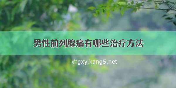 男性前列腺痛有哪些治疗方法