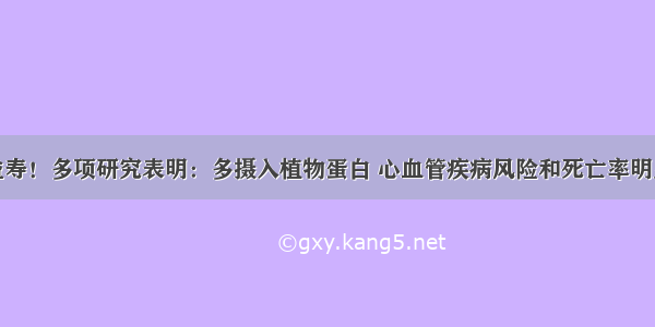 延年益寿！多项研究表明：多摄入植物蛋白 心血管疾病风险和死亡率明显降低