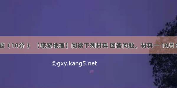 选作题（10分 ） 【旅游地理】阅读下列材料 回答问题。材料一 10月5日 国