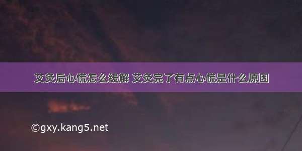 艾灸后心慌怎么缓解 艾灸完了有点心慌是什么原因