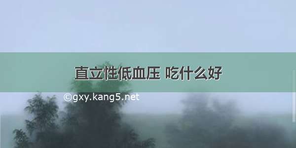 直立性低血压 吃什么好