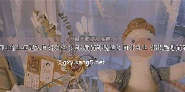 汗证肺卫不固的主症是A.自汗为主 头部 肩背部明显B.自汗为主 汗出遍身而不温C.盗汗