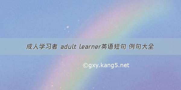 成人学习者 adult learner英语短句 例句大全