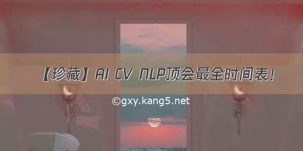 【珍藏】AI CV NLP顶会最全时间表！