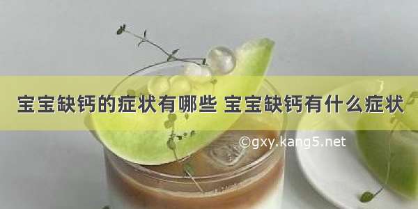 宝宝缺钙的症状有哪些 宝宝缺钙有什么症状