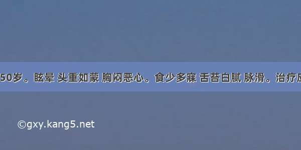 患者 男 50岁。眩晕 头重如蒙 胸闷恶心。食少多寐 舌苔白腻 脉滑。治疗应首选A.