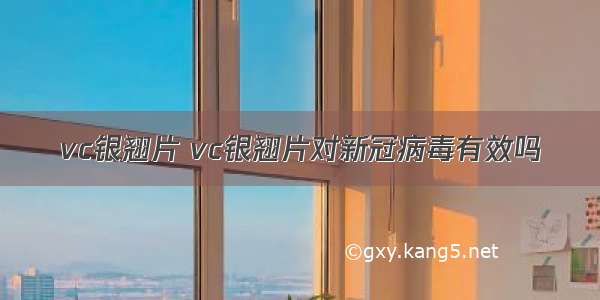 vc银翘片 vc银翘片对新冠病毒有效吗