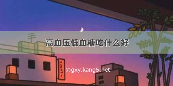 高血压低血糖吃什么好